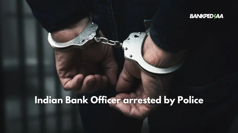 Indian Bank Officer arrested by Police